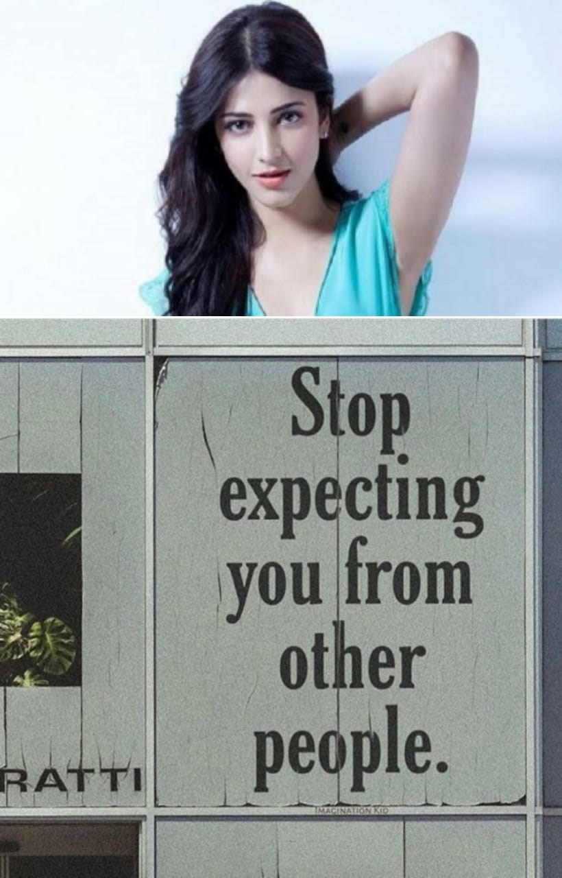 shruti haasan a mindset stop expecting you from others. shruti haasan a mindset stop expecting you from others.