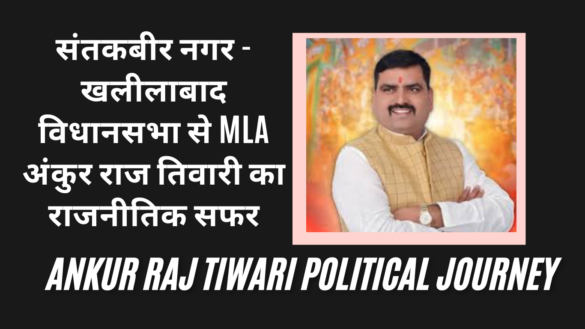 संतकबीर नगर - खलीलाबाद विधानसभा से MLA अंकुर राज तिवारी का राजनीतिक सफर Ankur Raj Tiwari Political Journey