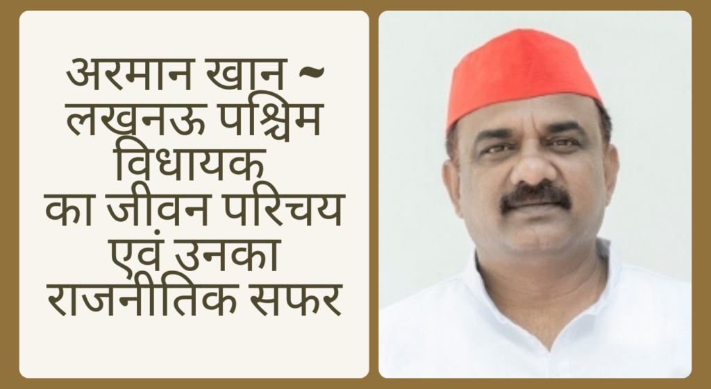 अरमान खान ~ लखनऊ पश्चिम विधायक का जीवन परिचय एवं उनका राजनीतिक सफर