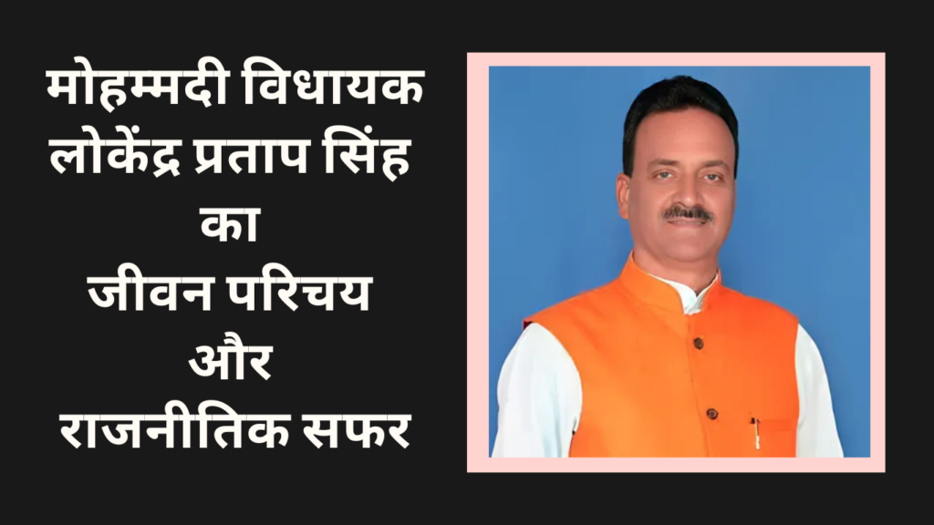 मोहम्मदी विधायक लोकेंद्र प्रताप सिंह का जीवन परिचय और राजनीतिक सफर