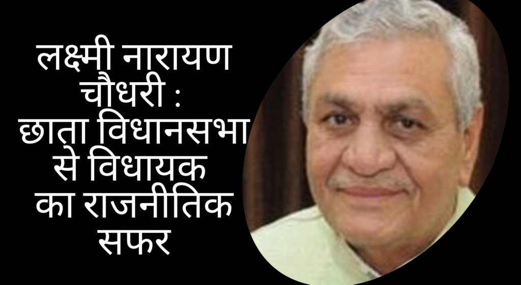लक्ष्‍मी नारायण चौधरी [ Laxmi Narayan Chaudhary ] छाता विधानसभा से विधायक का राजनीतिक सफर