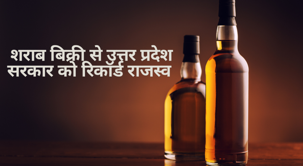 UP Excise Revenue ने 2024-25 में रिकॉर्ड स्तर छू लिया शराब बिक्री से उत्तर प्रदेश सरकार को रिकॉर्ड राजस्व