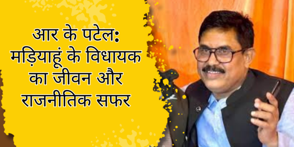 आर के पटेल: मड़ियाहूं के विधायक का जीवन और राजनीतिक सफर