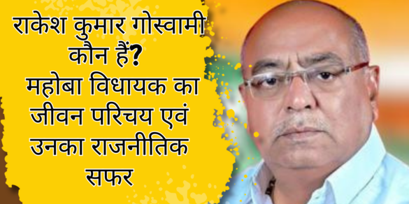 राकेश कुमार गोस्वामी कौन हैं? , महोबा विधायक का जीवन परिचय एवं उनका राजनीतिक सफर