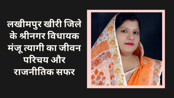 लखीमपुर खीरी जिले के श्रीनगर विधायक मंजू त्यागी का जीवन परिचय और राजनीतिक सफर
