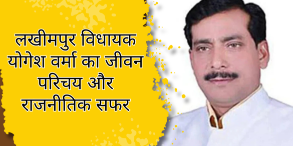 लखीमपुर विधायक योगेश वर्मा का जीवन परिचय और राजनीतिक सफर