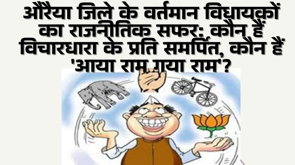 औरैया विधायकों का राजनीतिक सफर - आया राम गया राम की हकीकत - Aaya Ram Gaya Ram MLAs of Auraiya 2022