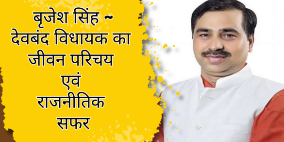 Brijesh Singh सहारनपुर जिले के देवबंद विधायक बृजेश सिंह का जीवन परिचय और राजनीतिक सफर
