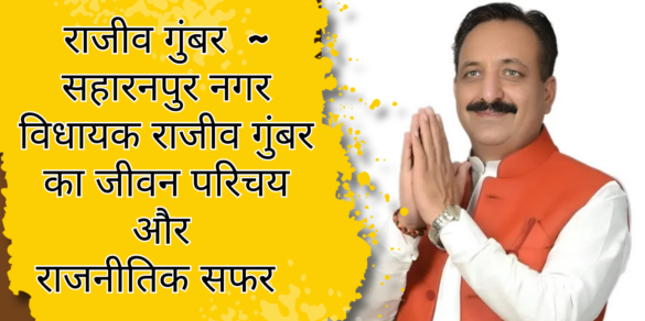 Rajeev Gumber सहारनपुर नगर विधायक राजीव गुंबर का जीवन परिचय और राजनीतिक सफर