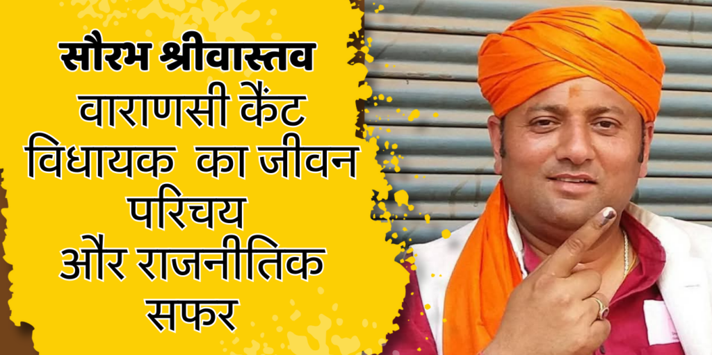 Saurabh Srivastava वाराणसी कैंट विधायक सौरभ श्रीवास्तव का जीवन परिचय और राजनीतिक सफर