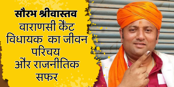 Saurabh Srivastava वाराणसी कैंट विधायक सौरभ श्रीवास्तव का जीवन परिचय और राजनीतिक सफर