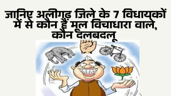 जानिए अलीगढ़ जिले के 7 विधायकों में से कौन है दल परिवर्तन वाले Aaya Ram Gaya Ram MLAs of Aligarh 2022